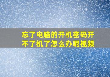 忘了电脑的开机密码开不了机了怎么办呢视频