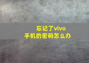 忘记了vivo手机的密码怎么办