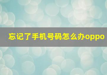 忘记了手机号码怎么办oppo