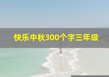 快乐中秋300个字三年级