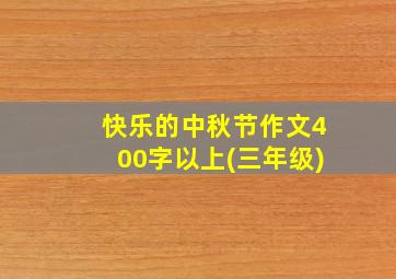 快乐的中秋节作文400字以上(三年级)