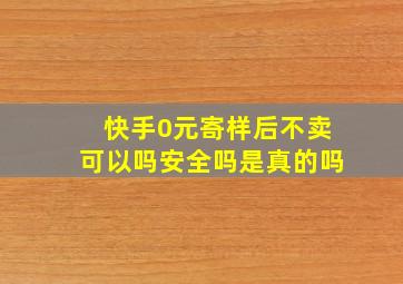 快手0元寄样后不卖可以吗安全吗是真的吗