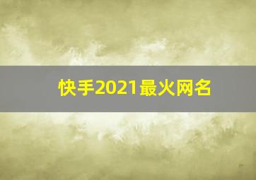 快手2021最火网名