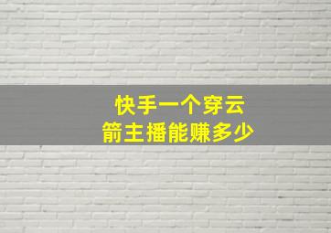 快手一个穿云箭主播能赚多少