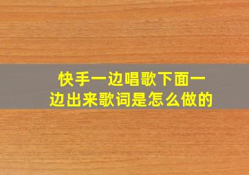 快手一边唱歌下面一边出来歌词是怎么做的