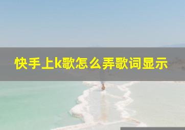 快手上k歌怎么弄歌词显示