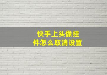 快手上头像挂件怎么取消设置