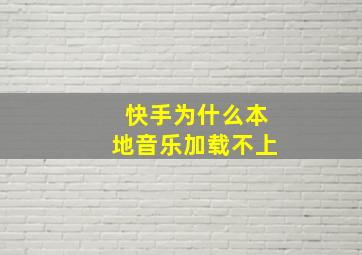 快手为什么本地音乐加载不上