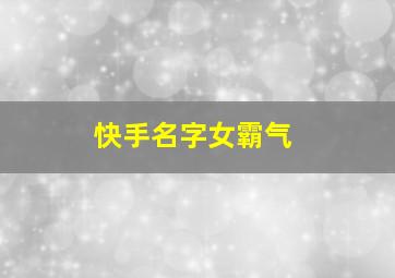 快手名字女霸气