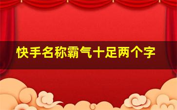 快手名称霸气十足两个字