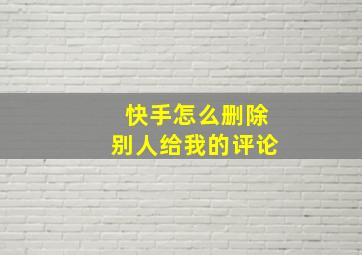 快手怎么删除别人给我的评论