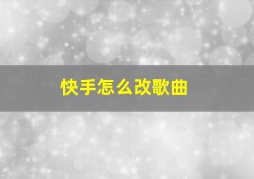 快手怎么改歌曲