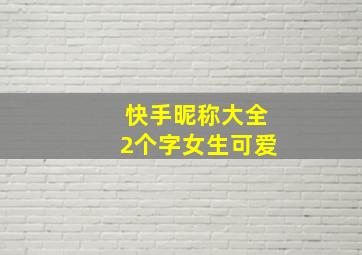 快手昵称大全2个字女生可爱