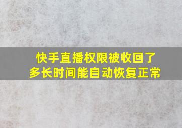 快手直播权限被收回了多长时间能自动恢复正常