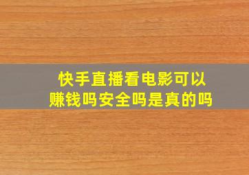 快手直播看电影可以赚钱吗安全吗是真的吗