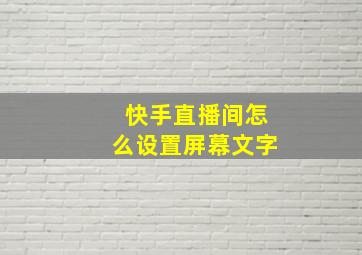 快手直播间怎么设置屏幕文字