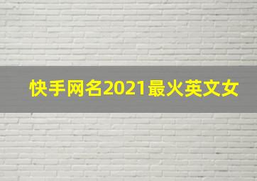 快手网名2021最火英文女