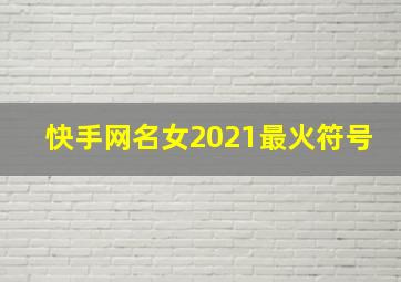 快手网名女2021最火符号