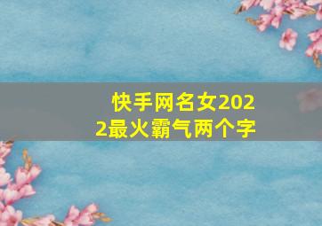 快手网名女2022最火霸气两个字