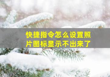 快捷指令怎么设置照片图标显示不出来了