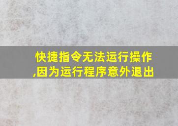 快捷指令无法运行操作,因为运行程序意外退出