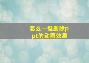 怎么一键删除ppt的动画效果