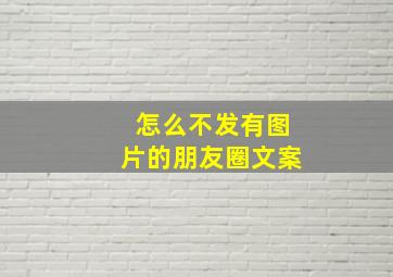 怎么不发有图片的朋友圈文案