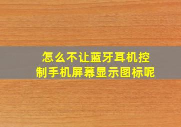 怎么不让蓝牙耳机控制手机屏幕显示图标呢