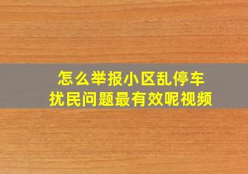 怎么举报小区乱停车扰民问题最有效呢视频