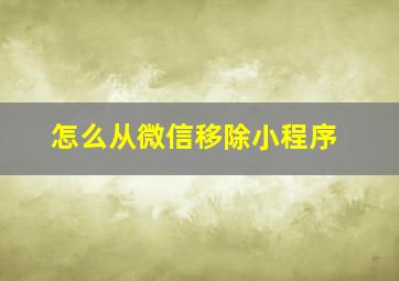 怎么从微信移除小程序