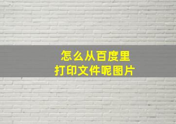 怎么从百度里打印文件呢图片