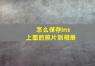 怎么保存ins上面的照片到相册