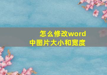 怎么修改word中图片大小和宽度