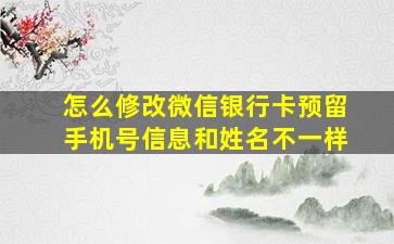 怎么修改微信银行卡预留手机号信息和姓名不一样