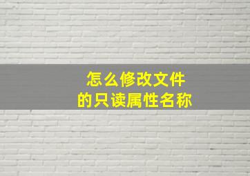 怎么修改文件的只读属性名称