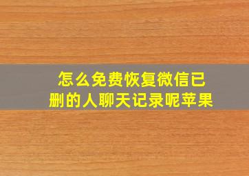 怎么免费恢复微信已删的人聊天记录呢苹果