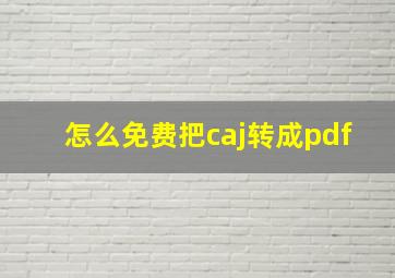 怎么免费把caj转成pdf