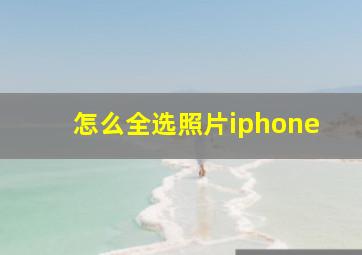 怎么全选照片iphone