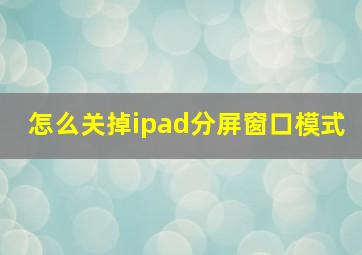 怎么关掉ipad分屏窗口模式