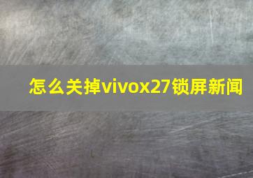 怎么关掉vivox27锁屏新闻