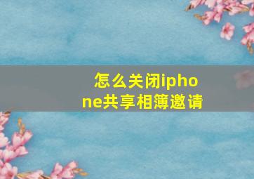 怎么关闭iphone共享相簿邀请