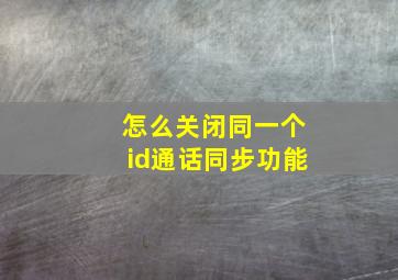 怎么关闭同一个id通话同步功能