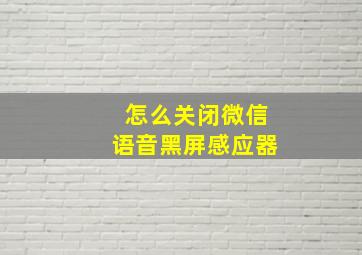 怎么关闭微信语音黑屏感应器