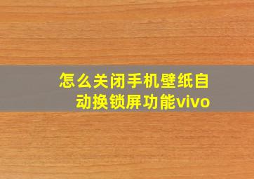 怎么关闭手机壁纸自动换锁屏功能vivo