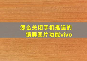 怎么关闭手机推送的锁屏图片功能vivo