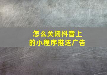 怎么关闭抖音上的小程序推送广告