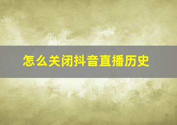 怎么关闭抖音直播历史