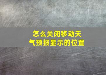 怎么关闭移动天气预报显示的位置