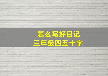 怎么写好日记三年级四五十字