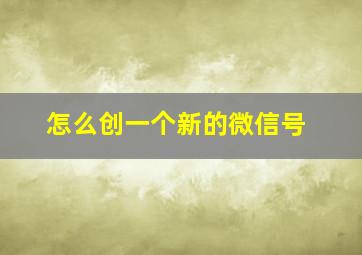 怎么创一个新的微信号